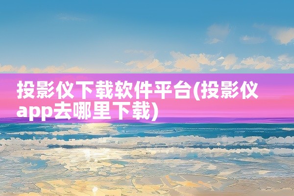 投影仪下载软件平台