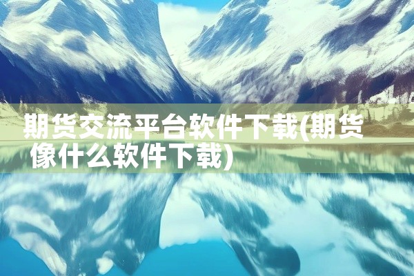 期货交流平台软件下载