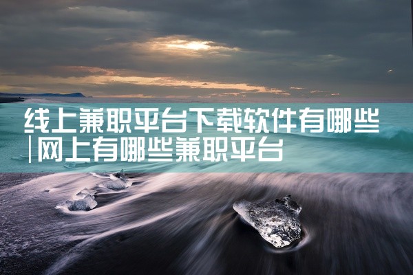 线上兼职平台下载软件有哪些