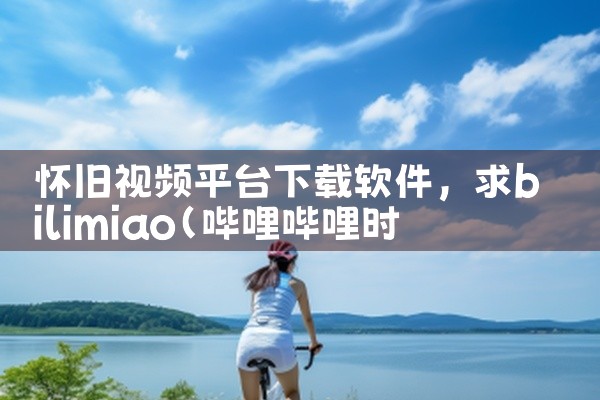 怀旧视频平台下载软件